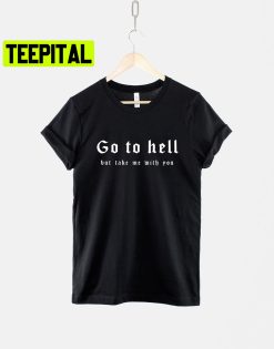 Go To Hell But Take Me With You Gothic Halloween Trending Unisex T-Shirt