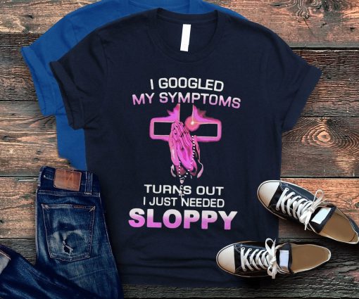 Googled My Symptoms Turns Out I Just Needed Sloppy Unisex Sweatshirt