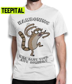 Hamboning Will Save Your Life Someday Regular Show Trending Unisex Shirt