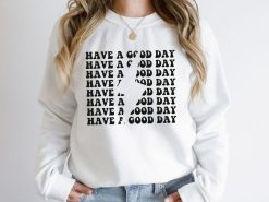 Have a Good Day Sweatshirts