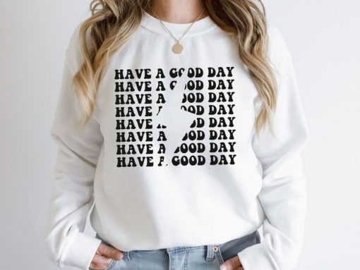 Have a Good Day Sweatshirts