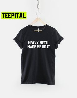 Heavy Metal Made Me Do It Rocker Rock Band Trending Unisex T-Shirt