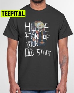 Huge Fan Of Your Old Stuff Honestly Nevermind Drake 2022 Album Unisex T-Shirt