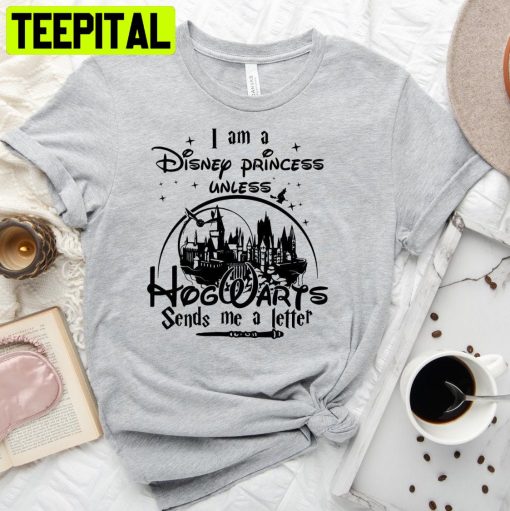 I Am A Disney Princess Unless Hogwizard Sends Me A Letter Trending Unisex T-Shirt