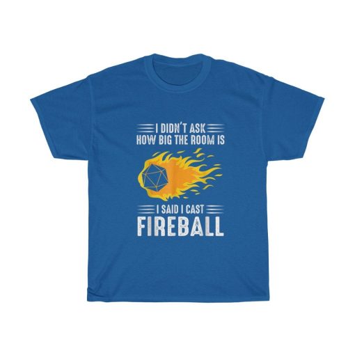 I Didn’t Ask How Big The Room Is I Said I Cast Fireball Unisex T-Shirt