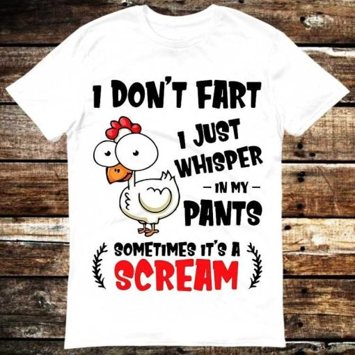 I Dont Fart Just Whisper In My Pants Sometimes Its A Scream Chicken T-Shirt