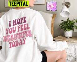 I Hope You Feel Beautiful Today Unisex Sweatshirt