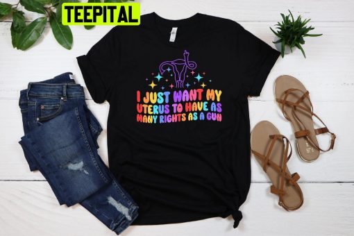 I Just Want My Uterus To Have As Many Right As A Gun Unisex Shirt