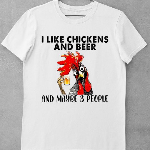 I Like Chickens And Beer And Maybe 3 People T-Shirt