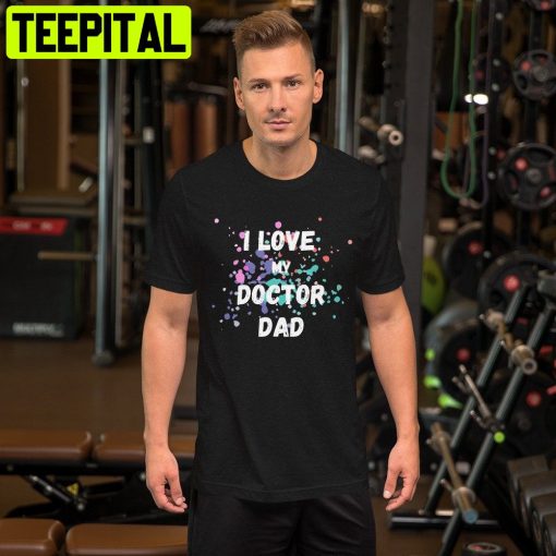 I Love My Doctor Dad Trending Unisex T-Shirt