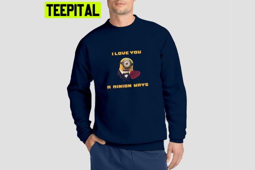 I Love You A Minion Ways Unisex Sweatshirt