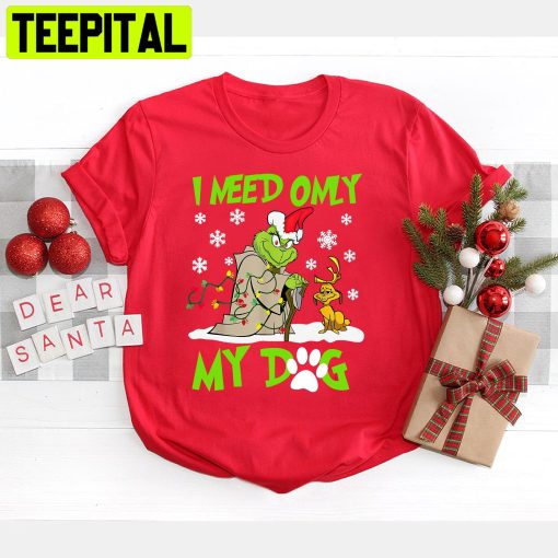 I Need Only My Dog Grinch Christmas Trending Unisex Shirt