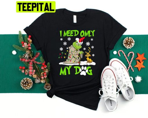 I Need Only My Dog Grinch Christmas Trending Unisex Shirt