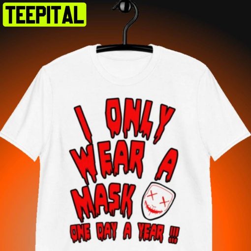 I Only Wear A Mask One Day A Year Halloween Trending Unisex T-Shirt