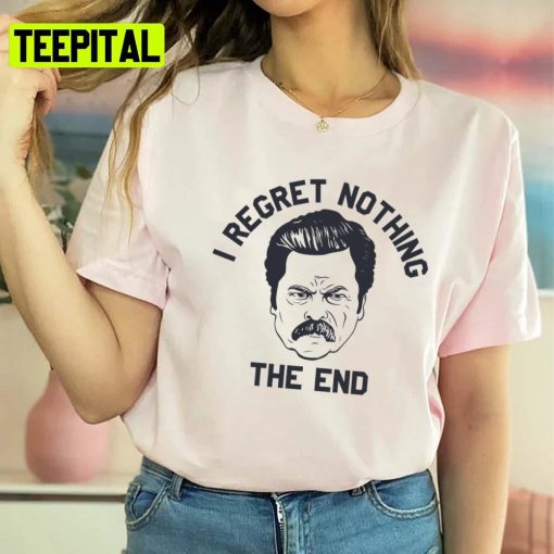 I Regret Nothing The End Ron Swanson Unisex T-Shirt