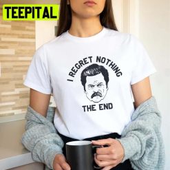 I Regret Nothing The End Ron Swanson Unisex T-Shirt