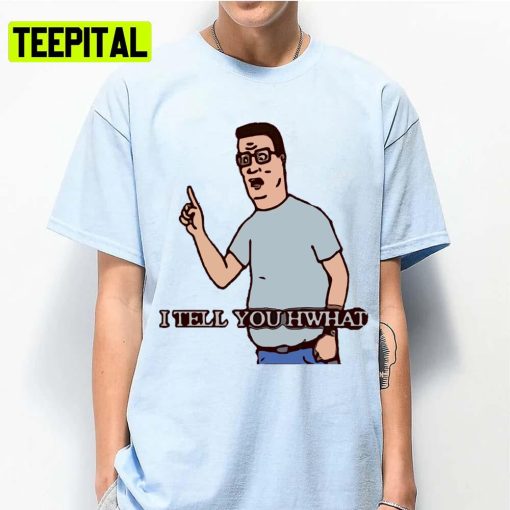 I Tell You Hwhat King Of The Hill Unisex T-Shirt