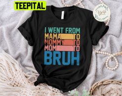 I Went From Mama To Mommy To Mom To Bruh Unisex T-Shirt