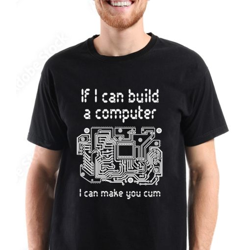 If I Can Build A Computer I Can Make You Cum If I Can Build A Computer That Go Hard Trending Unisex T-Shirt