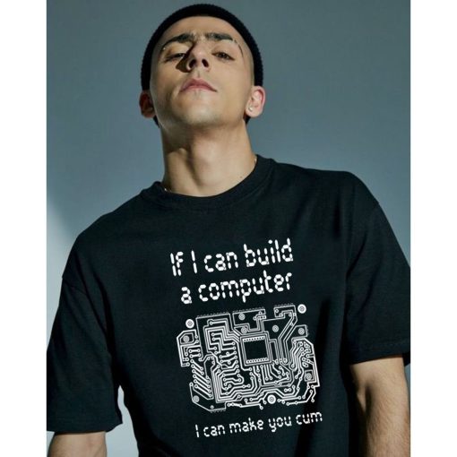 If I Can Build A Computer I Can Make You Cum If I Can Build A Computer That Go Hard Trending Unisex T-Shirt