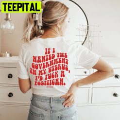 If I Wanted The Government In My Uterus I’d Fuck A Politician Pro Choice Feminist Unisex Shirt