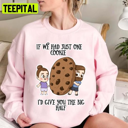 If We Had Just One Cookie Id Give You The Big Half Pibubear Unisex Sweatshirt