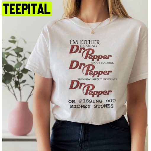 I’m Either Drinking Dr Pepper About To Drink Dr Pepper Thinking About Drinking Dr Pepper Unisex T-Shirt