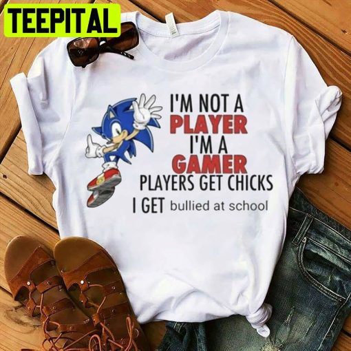 I’m Not A Player I’m A Gamer Players Get Chicks I Get Bullied At School Unisex T-Shirt