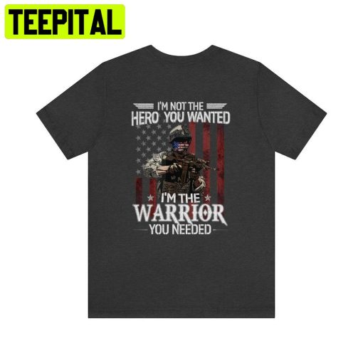 I’m Not The Hero You Wanted I’m A Warrior You Need Trending Unisex Shirt