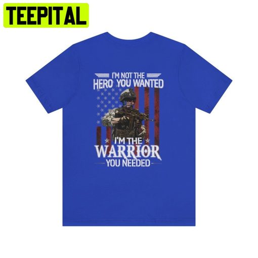 I’m Not The Hero You Wanted I’m A Warrior You Need Trending Unisex Shirt