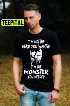 I’m Not The Hero You Wanted I’m The Monster You Need Trending Unisex Shirt