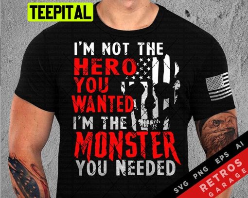 I’m Not The Hero You Wanted I’m The Monster You Needed Trending Unisex Shirt