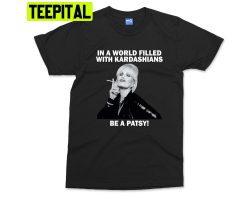 In A World Filled With Kardashians Be A Patsy Trending Unisex T-Shirt