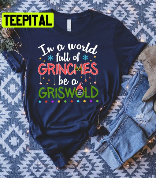 In A World Full Of Grinches Be A Griswold Grinch Christmas Trending Unisex Shirt