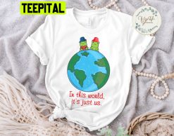 In This World It’s Just Us Unisex T-Shirt