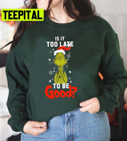 Is It To Late To Be Good Grinch Christmas Trending Unisex Shirt