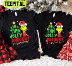 Is This Jolly Enough Grinch Christmas Trending Unisex Shirt