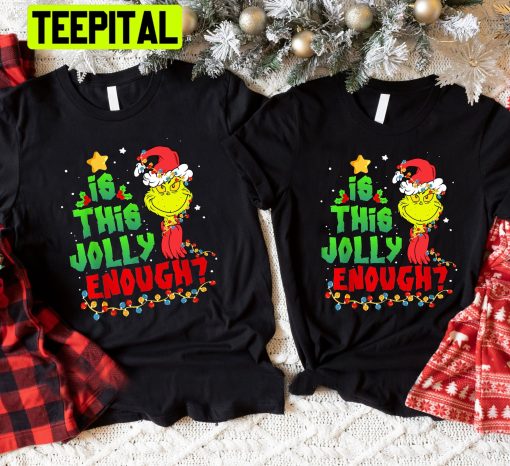 Is This Jolly Enough Grinch Christmas Trending Unisex Shirt