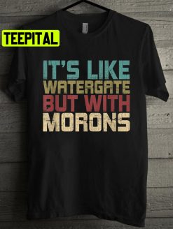 It’s Like Watergate But With Morons Funny Impeach Unisex T-Shirt