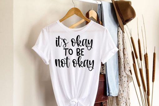 Its Okay To Be Not Okay Shirt