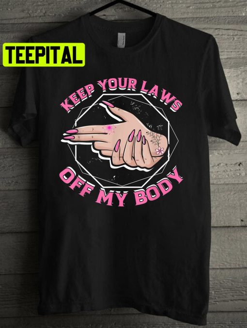 Keep Your Laws Off My Body Abortion Feminism Pro Choice Unisex T-Shirt