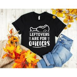 Leftovers Are For Quitters Shirt