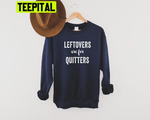 Leftovers Are For Quitters Super Soft Unisex Sweatshirt