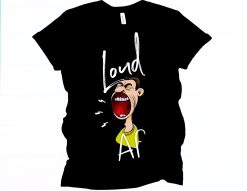 Loud Af Loud For Someone Who Is Loud Loud Loud Loud Unisex T-Shirt