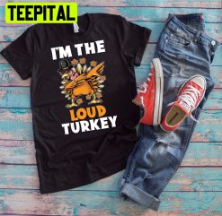 Loud Turkey I’m The I’m The Loud Turkey Thanksgiving Trending Unisex Shirt