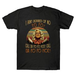 Madea Quotes I Ain’t Scared Of No Po Po Call Da Po Po Hoe T-Shirt