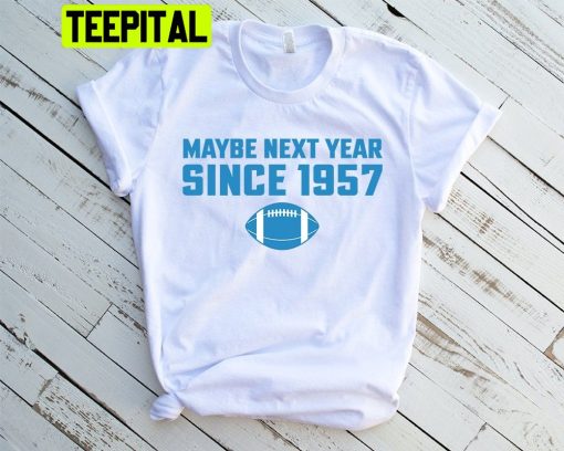 Maybe Next Year Since 1957 Detroit Lions Football Unisex T-Shirt