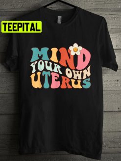 Mind Your Own Uterus Floral My Body My Choice Unisex T-Shirt