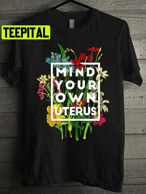 Mind Your Own Uterus My Body Choice Unisex T-Shirt