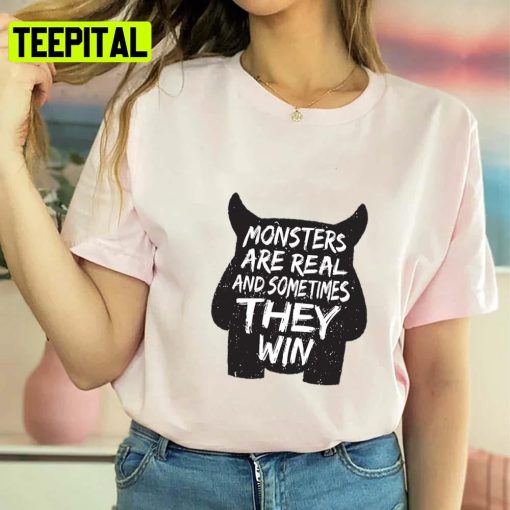 Monsters Are Real And Sometimes They Win Ahh Real Monsters Unisex T-Shirt